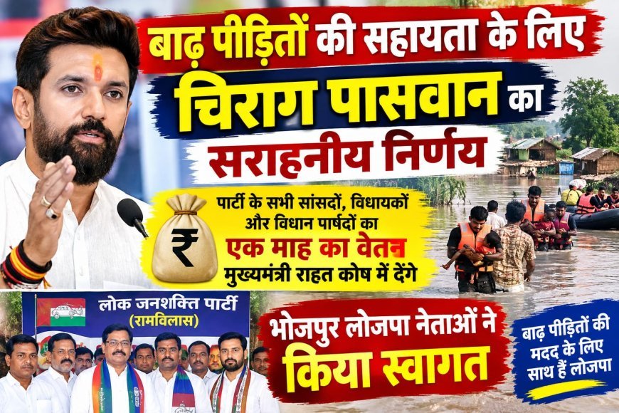 बाढ़ पीड़ितों की सहायता के लिए चिराग पासवान की पहल, भोजपुर लोजपा नेताओं ने किया स्वागत!